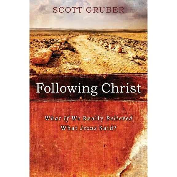 Following Christ : What If We Really Believed What Jesus Said?