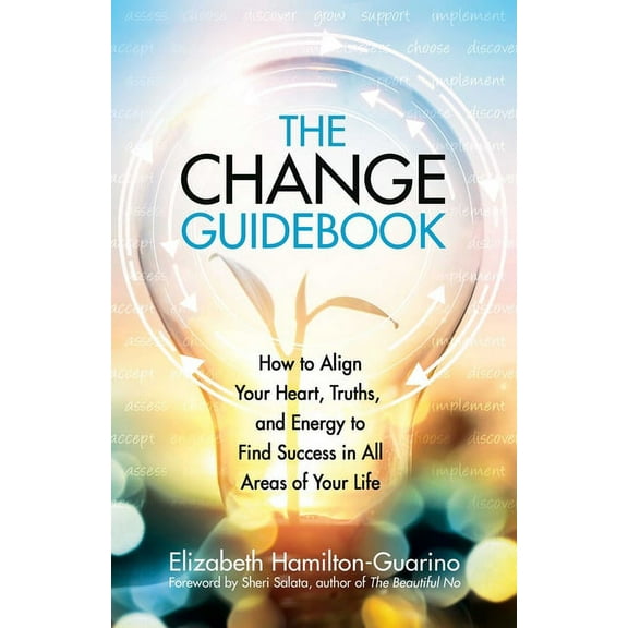 Guidebook The Change Guidebook: How to Align Your Heart, Truths, and Energy to Find Success in All Areas of Your Life, (Paperback)