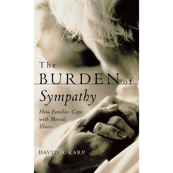 The Burden of Sympathy: How Families Cope with Mental Illness, (Hardcover)