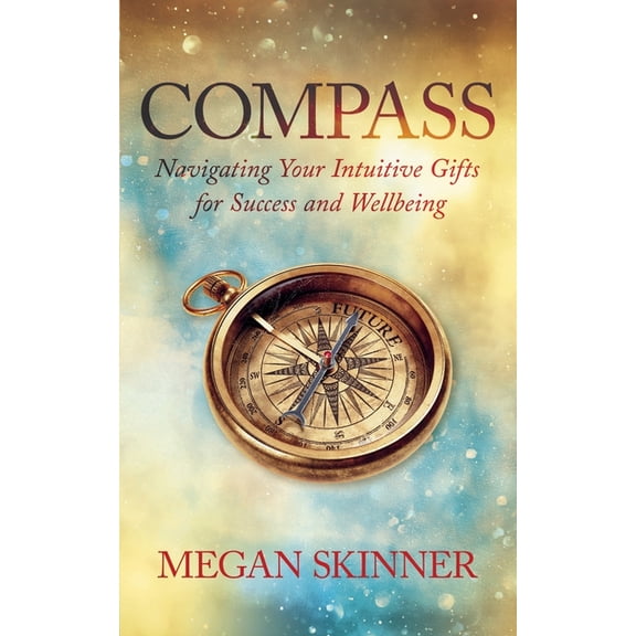 Compass: Navigating Your Intuitive Gifts for Success and Wellbeing, (Paperback)