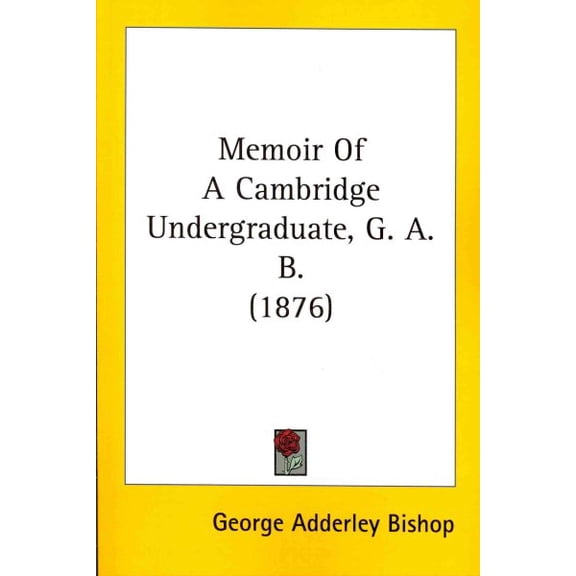 Memoir of a Cambridge Undergraduate, (G. A. B.)