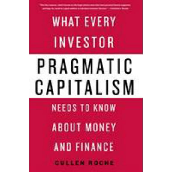 Pre-Owned Pragmatic Capitalism: What Every Investor Needs to Know about Money and Finance (Hardcover) 1137279311 9781137279316