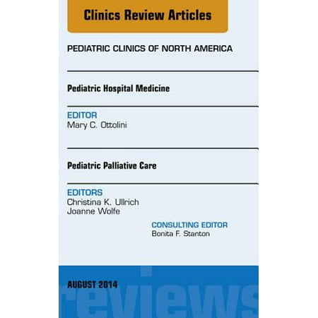 Pediatric Hospital Medicine and Pediatric Palliative Care, An Issue of Pediatric Clinics, E-Book - Volume 61-4 -