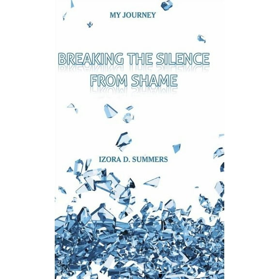 Breaking The Silence From Shame : My Journey (Hardcover)