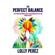 The Perfect Balance: The Ultimate Beginners Guide to Microdosing with LSD for Mental Health