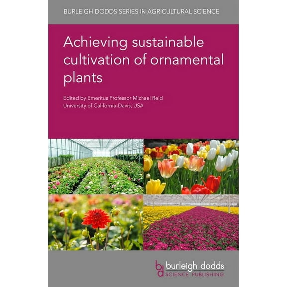 Burleigh Dodds Agricultural Science Achieving Sustainable Cultivation of Ornamental Plants, Book 82, (Hardcover)