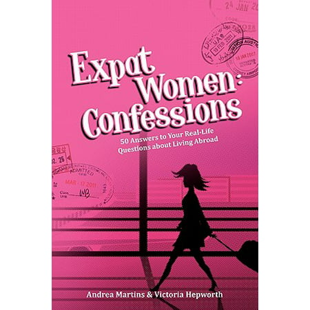 Expat Women : Confessions - 50 Answers to Your Real-Life Questions about Living (Best Questions About Life)