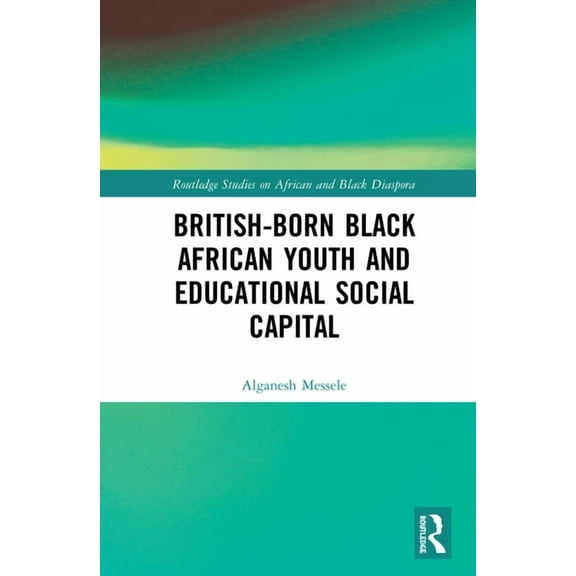 Routledge Studies on African and Black D British-born Black African Youth and Educational Social Capital, (Hardcover)