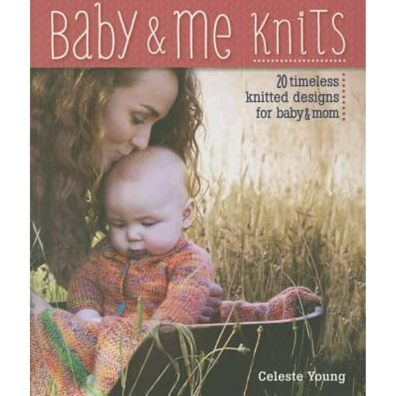 Pre-Owned Baby & Me Knits: 20 Timeless Knitted Designs for Baby & Mom (Paperback) 1416245413 9781416245414