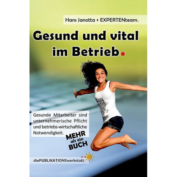 Gesund und vital im Betrieb : Gesunde Mitarbeiter sind unternehmerische Pflicht und betriebs-wirtschaftliche Notwendigkeit. (Hardcover)