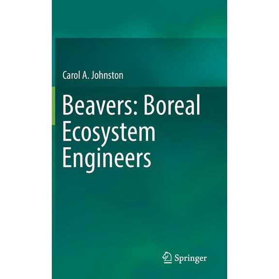 Beavers: Boreal Ecosystem Engineers, (Hardcover)