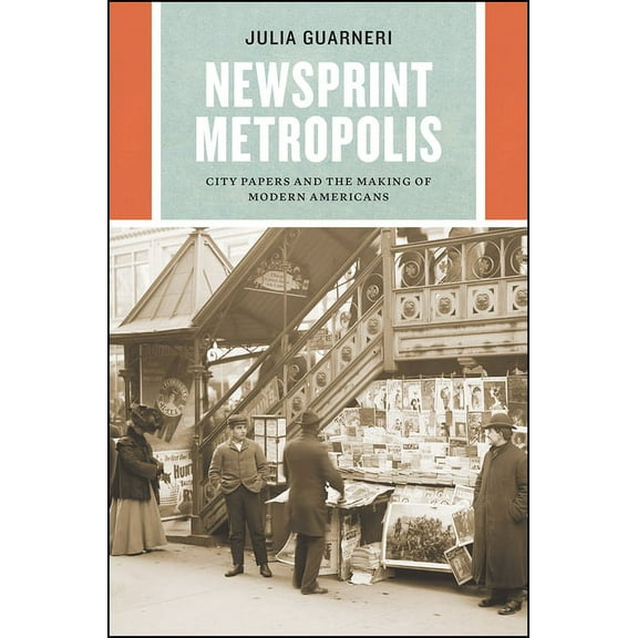 Historical Studies of Urban America Newsprint Metropolis: City Papers and the Making of Modern Americans, (Hardcover)