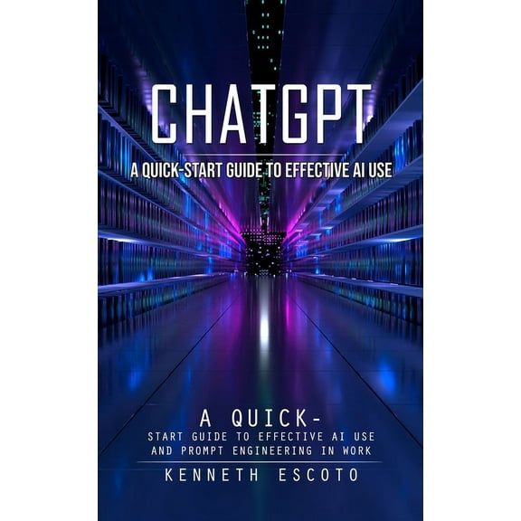 Chatgpt: A Quick-start Guide to Effective Ai Use (Complete Guide to Chatgpt From Beginners to Experts), (Paperback)