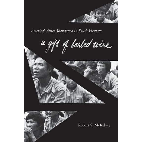 A Gift of Barbed Wire: America's Allies Abandoned in South Vietnam, (Paperback)