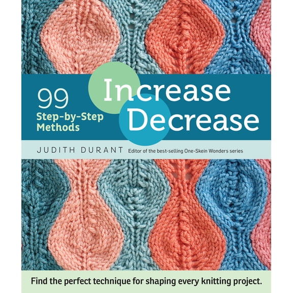 Increase, Decrease : 99 Step-by-Step Methods; Find the Perfect Technique for Shaping Every Knitting Project (Other)
