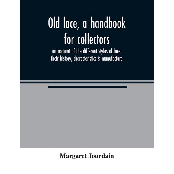 Old lace, a handbook for collectors; an account of the different styles of lace, their history, characteristics & manufa, (Paperback)
