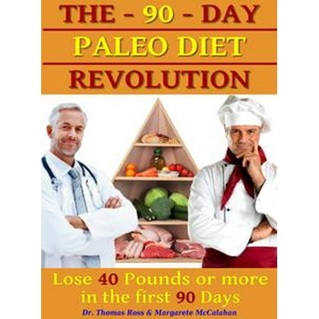 Diet Revolution - The 90 Days Paleo Diet Revolution: Lose 40 Pounds Or More The First 90 Days - eBook