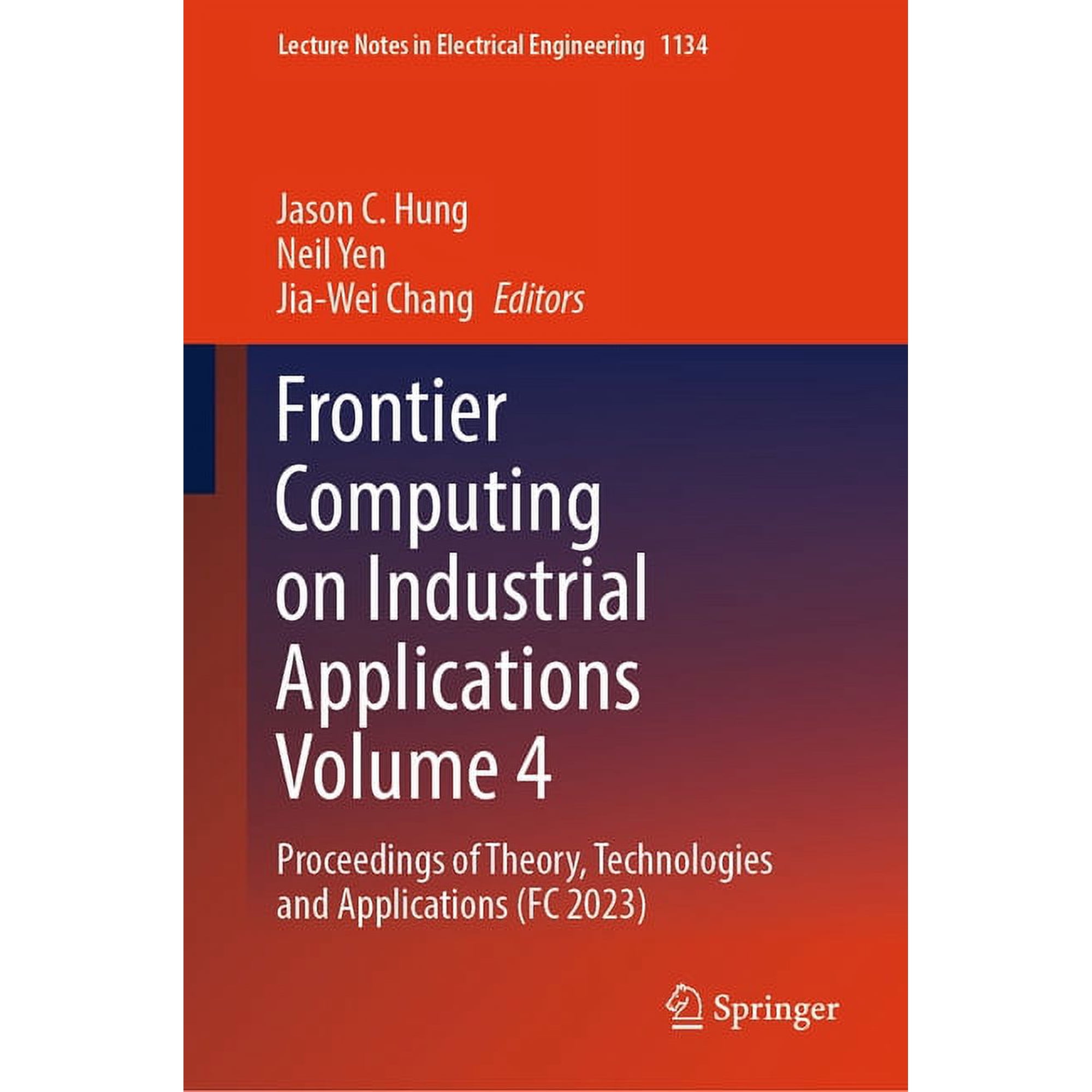 Lecture Notes in Electrical Engineering Frontier Computing on Industrial Applications Volume 4: Proceedings of Theory Technologies and Applications (FC 2023) Book 1134 (Hardcover)