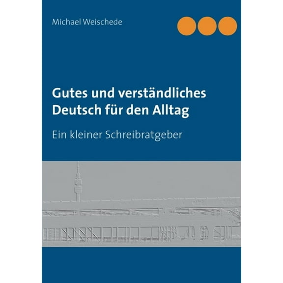 Gutes und verstÃ¤ndliches Deutsch fÃ¼r den Alltag: Ein kleiner Schreibratgeber, (Paperback)