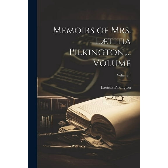 Memoirs of Mrs. Lætitia Pilkington, ... Volume; Volume 1 (Paperback)