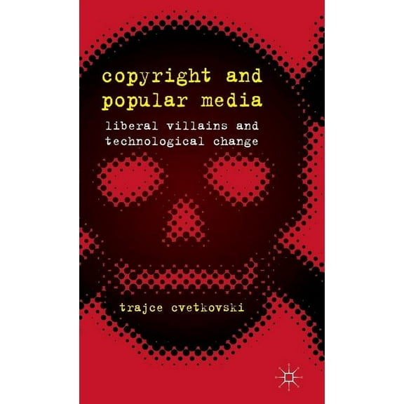 Copyright and Popular Media: Liberal Villains and Technological Change, (Hardcover)