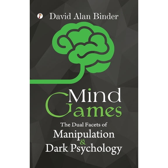 Mind Games: The Dual Facets of Manipulation and Dark Psychology (Paperback)