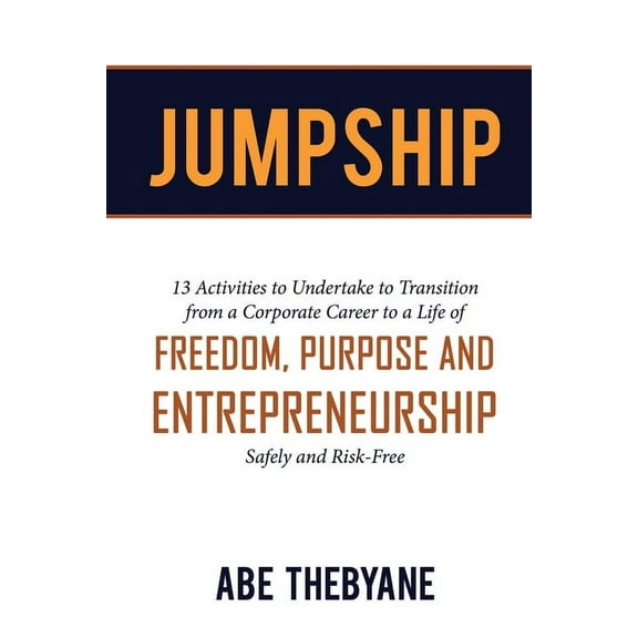 Jumpship: 13 Activities to Undertake to Transition from a Corporate Career to a Life of FREEDOM, PURPOSE AND ENTREPRENEU, (Paperback)