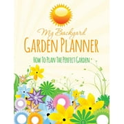 My Backyard Garden Planner: How to Plan the Perfect Garden (Paperback)