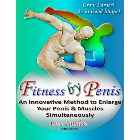 Fitness by Penis: An Innovative Method to Enlarge Your Penis and Muscles Simultaneously! - (Best Way To Enlarge Pennis)