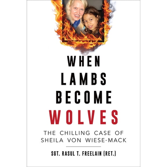 Illinois Lives When Lambs Become Wolves: The Chilling Case of Sheila Von Wiese-Mack, (Paperback)