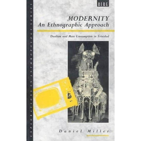 Explorations in Anthropology Modernity - An Ethnographic Approach: Dualism and Mass Consumption in Trinidad, (Paperback)