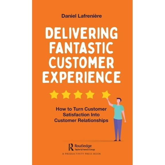 Delivering Fantastic Customer Experience: How to Turn Customer Satisfaction Into Customer Relationships, (Paperback)