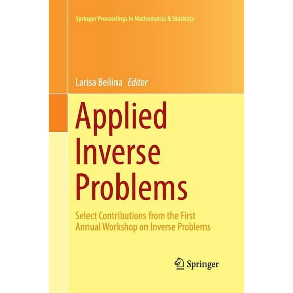 Springer Proceedings in Mathematics & St Applied Inverse Problems: Select Contributions from the First Annual Workshop on Inverse Problems, Book 48, (Paperback)
