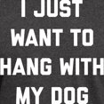thumbnail image 3 of CafePress - I Just Want To Hang With My Dog Dark T Shirt - Men's Classic Graphic Cotton T-Shirt, 3 of 4