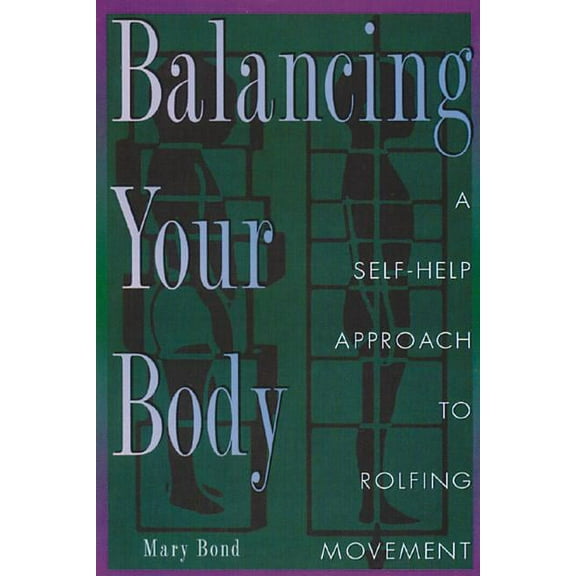 Balancing Your Body : A Self-Help Approach to Rolfing Movement (Paperback)