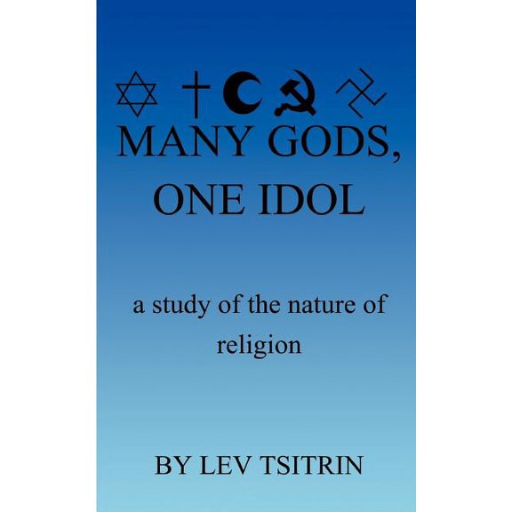 Many Gods, One Idol: A Study of the Nature of Religion, (Paperback)