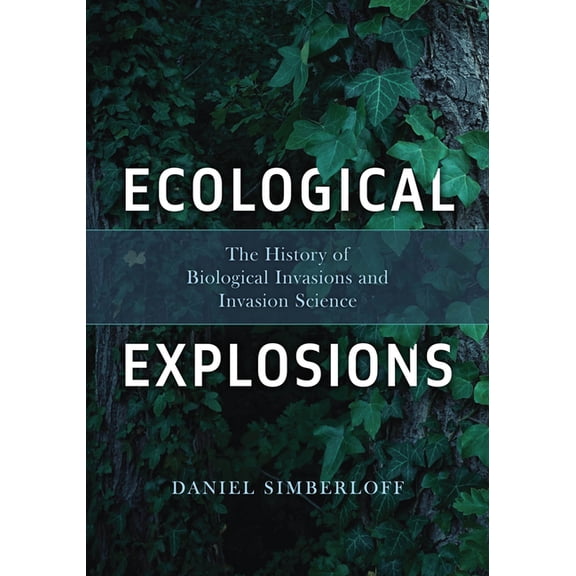 Ecological Explosions: The History of Biological Invasions and Invasion Science, (Paperback)
