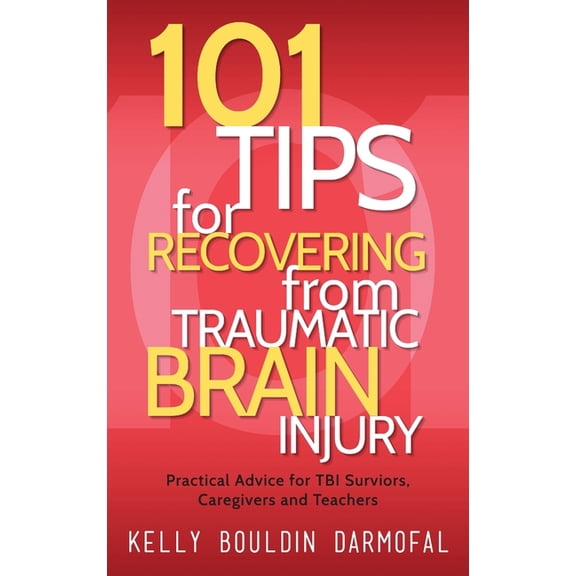 101 Tips for Recovering from Traumatic Brain Injury: Practical Advice for TBI Survivors, Caregivers, and Teachers (Hardcover)