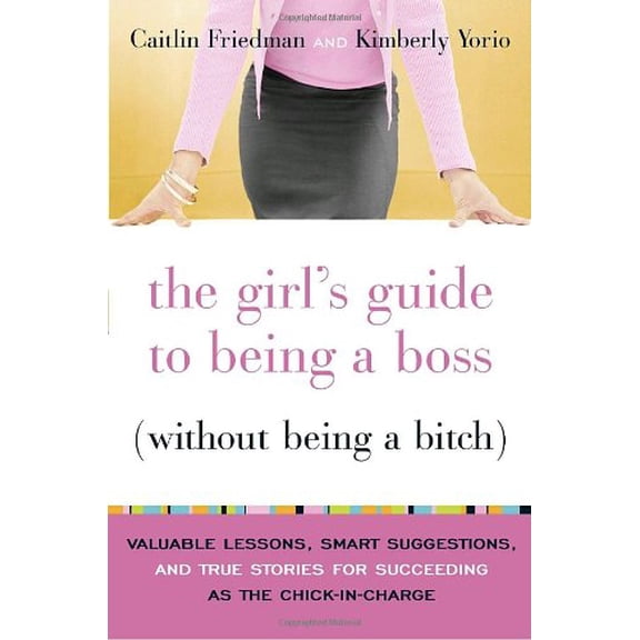 Pre-Owned The Girl's Guide to Being a Boss (Without Being a Bitch): Valuable Lessons, Smart Suggestions, and True Stories for Succeeding as the Chick-in-Charge (Hardcover) 0767922840 9780767922845