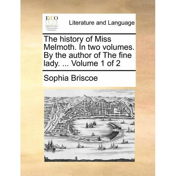 The History of Miss Melmoth. in Two Volumes. by the Author of the Fine Lady. ... Volume 1 of 2