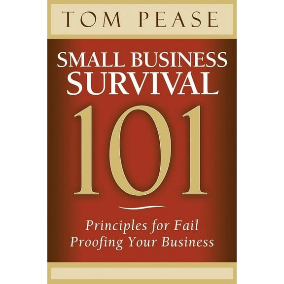 Small Business Survival 101: Principles for Fail Proofing Your Business, (Paperback)