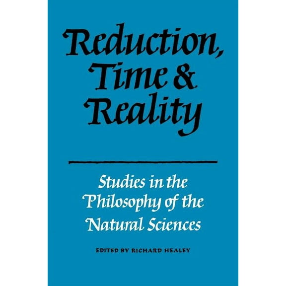 Reduction, Time and Reality: Studies in the Philosophy of the Natural Sciences, (Paperback)