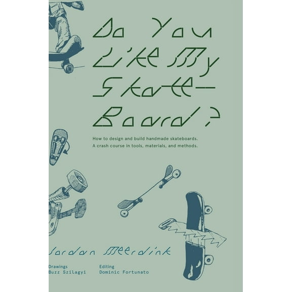 Do You Like My Skateboard?: How to design and build handmade skateboards. A crash course in tools, materials, and method, (Hardcover)