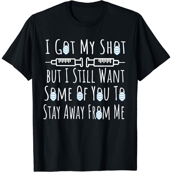 I Got My Shot I Still Want Some Of You To Stay Away From Me T-Shirt Black Small