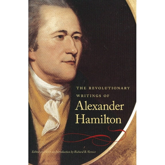 REVOLUTIONARY WRITINGS OF ALEXANDER HAMILTON, THE (Paperback)