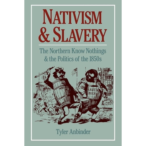 Pre-Owned Nativism and Slavery: The Northern Know Nothings and the Politics of the 1850s (Paperback) 0195089227 9780195089226