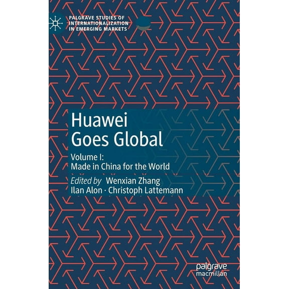 Palgrave Studies of Internationalization Huawei Goes Global: Volume I: Made in China for the World, (Hardcover)