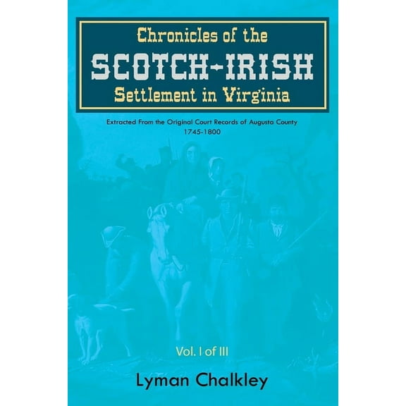 Chronicles of the Scotch-Irish Settlemen Chronicles of the Scotch-Irish Settlement in Virginia: Extracted From the Original Court Records of Augusta County, 1745, Book 1, (Paperback)