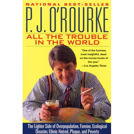 O'Rourke, P. J.: All the Trouble in the World: The Lighter Side of Overpopulation, Famine, Ecological Disaster, Ethnic Hatred, Plague, and Poverty (Best Cigars In The World Ratings)