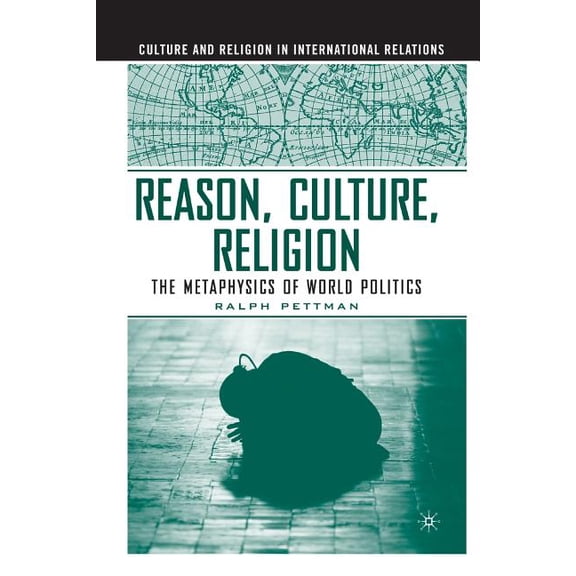Culture and Religion in International Re Reason, Culture, Religion: The Metaphysics of World Politics, (Paperback)